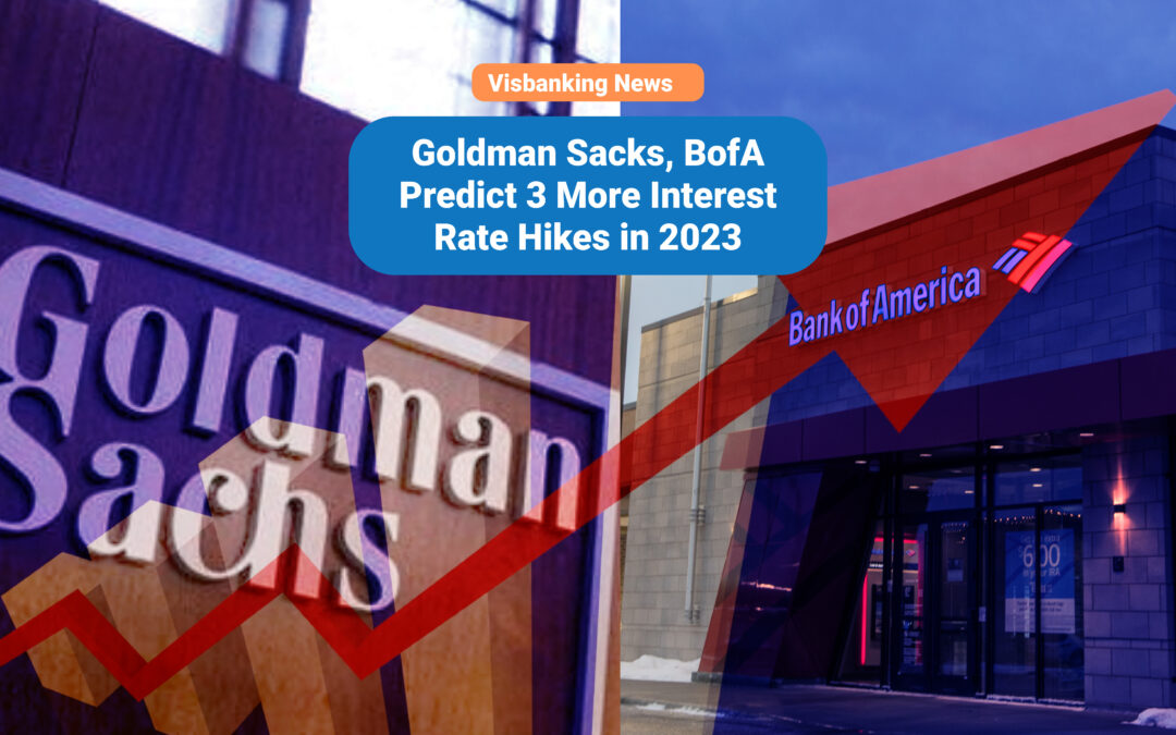 Goldman Sacks, BofA Predict 3 More Interest Rate Hikes in 2023