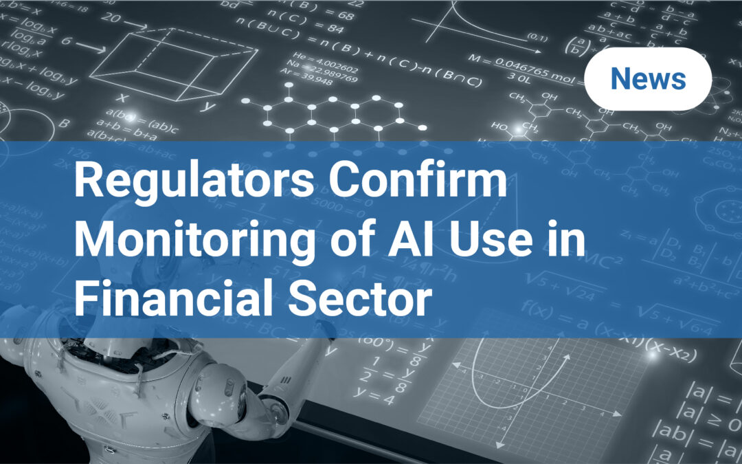 Regulators Confirm Monitoring of AI Use in Financial Sector