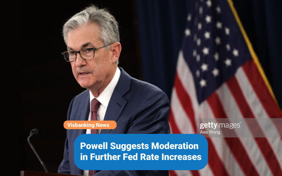 Powell Suggests Moderation in Further Fed Rate Increases