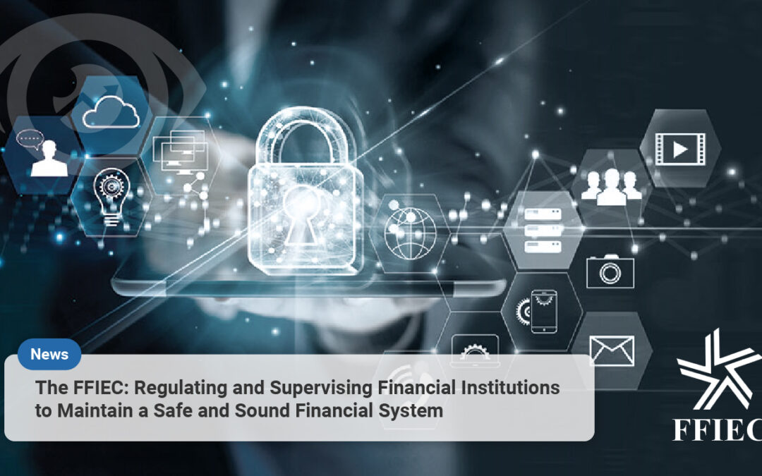 The FFIEC: Regulating and Supervising Financial Institutions to Maintain a Safe and Sound Financial System