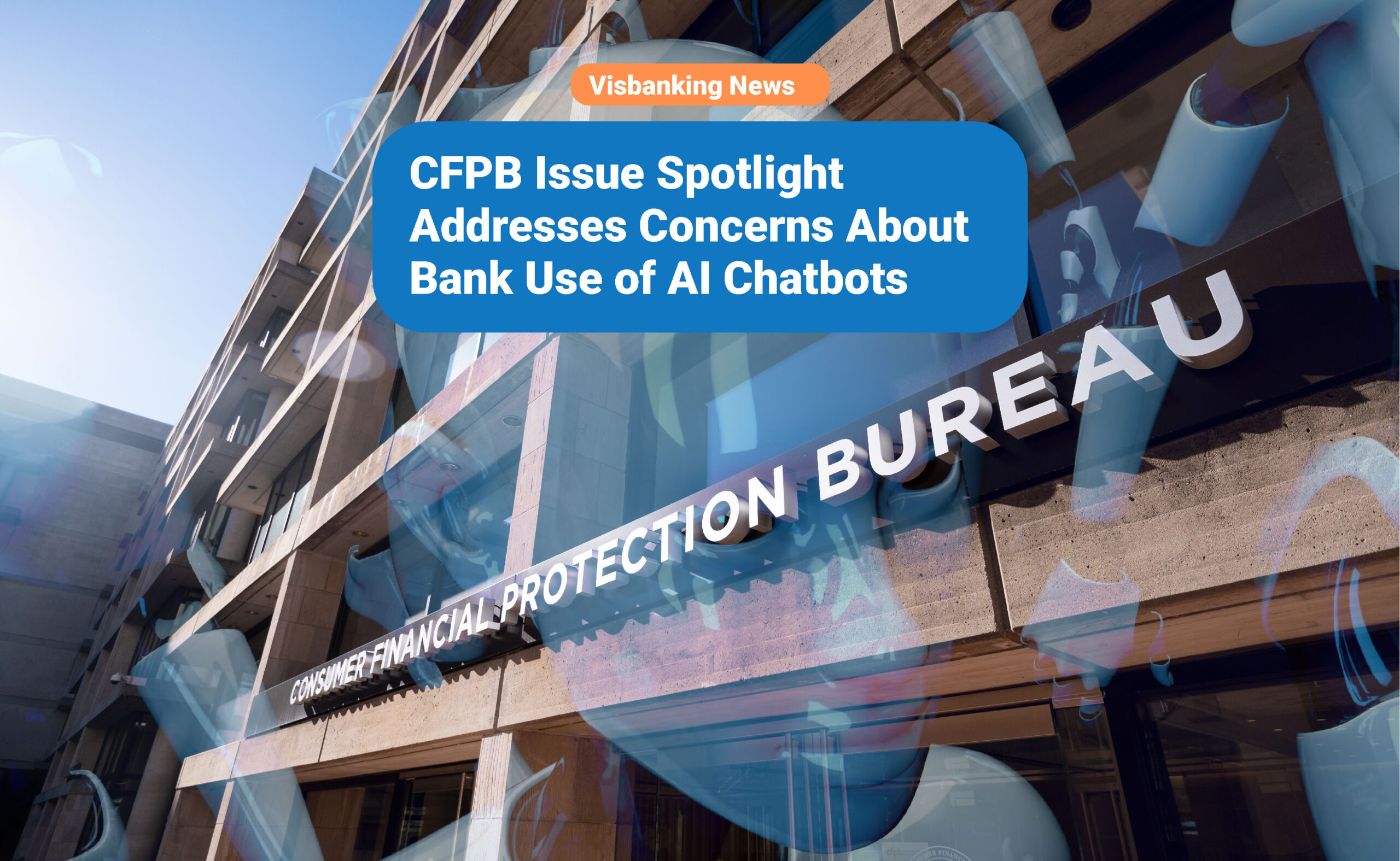 CFPB Issue Spotlight Addresses Concerns About Bank Use of AI Chatbots