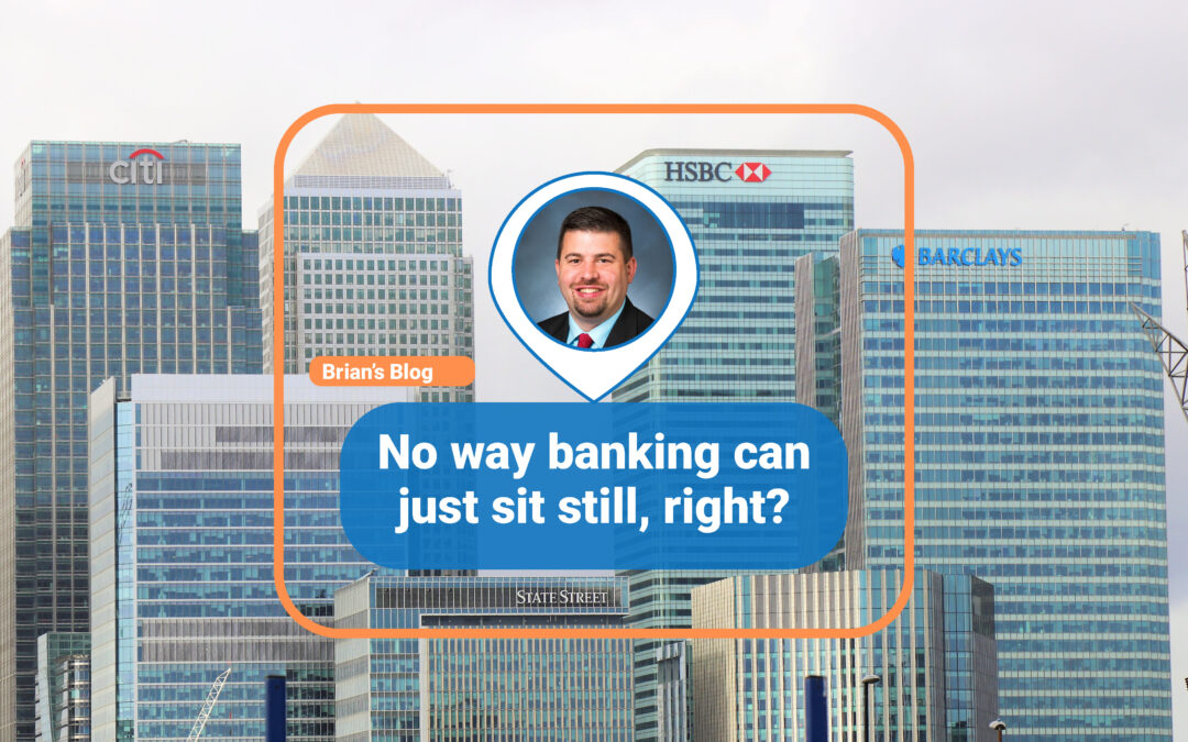 No way banking can just sit still, right?