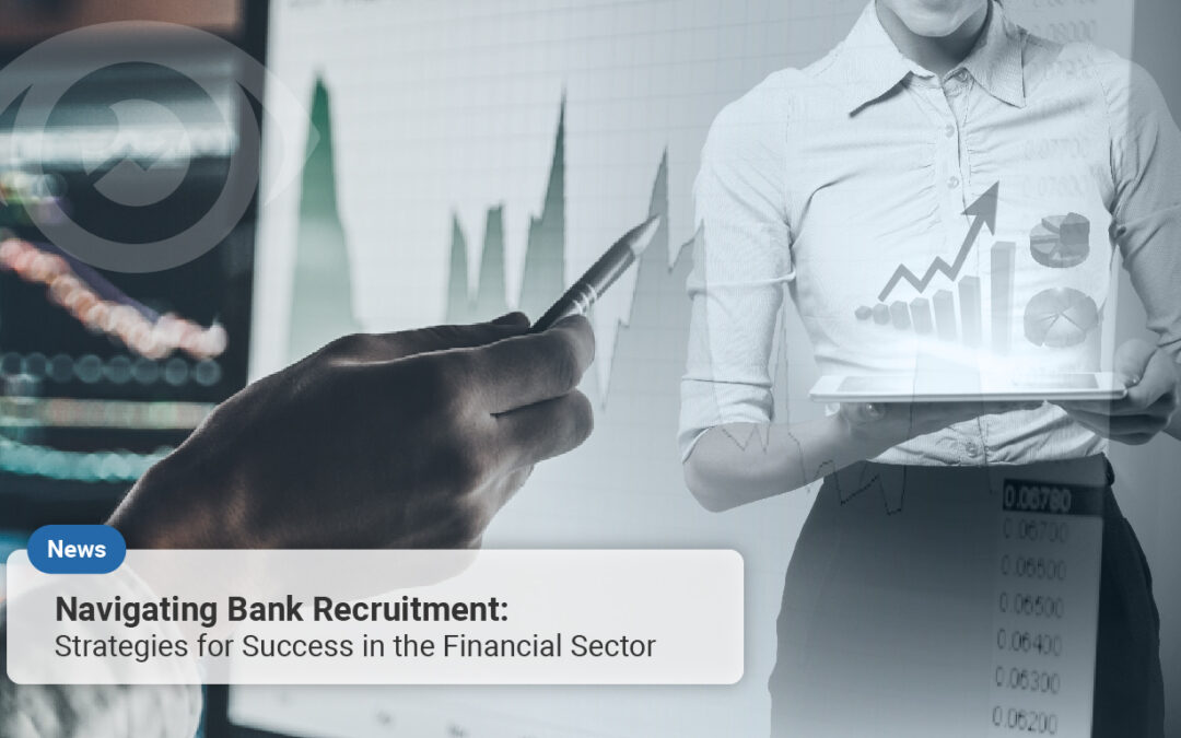 Navigating Bank Recruitment: Strategies for Success in the Financial Sector