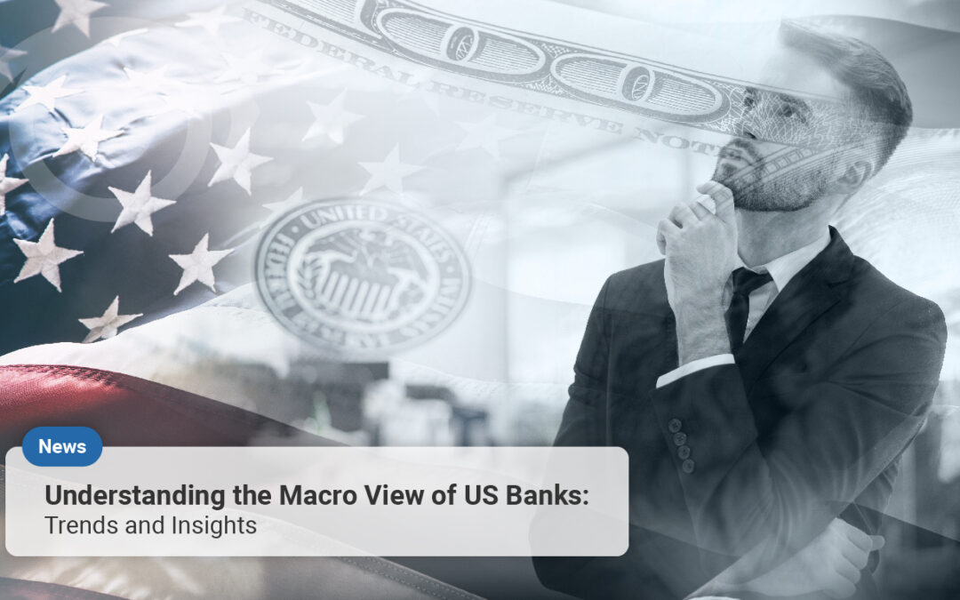 Understanding the Macro View of US Banks: Trends and Insights