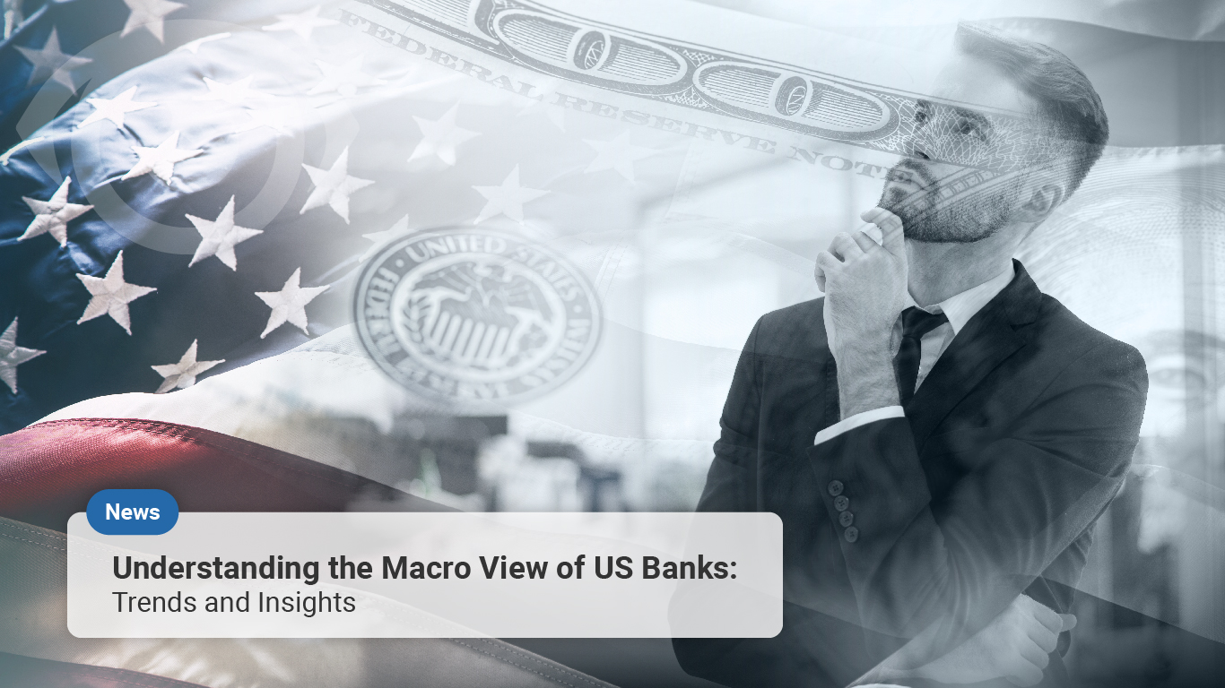 Understanding the Macro View of US Banks: Trends and Insights