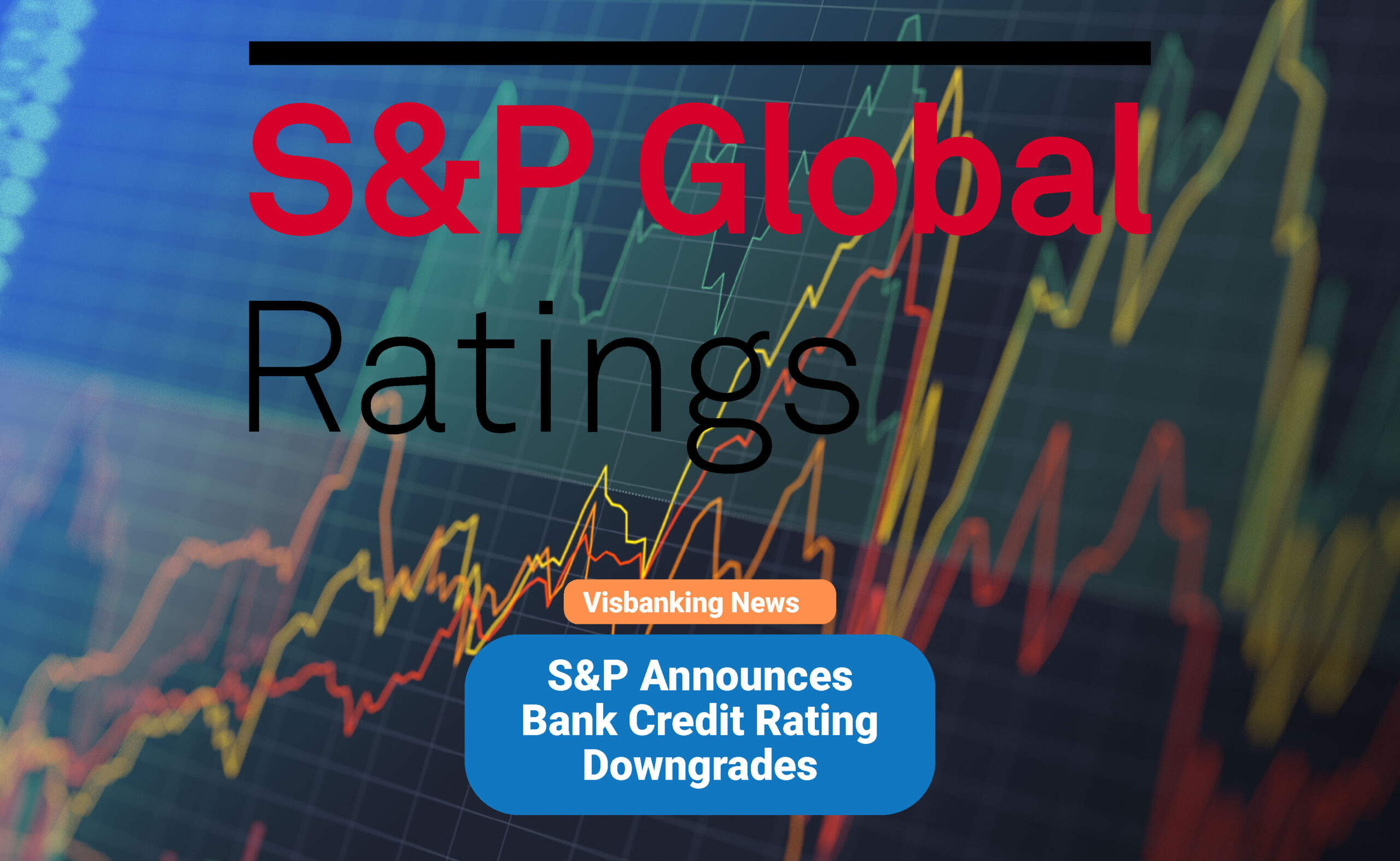 S&P Announces Bank Credit Rating Downgrades